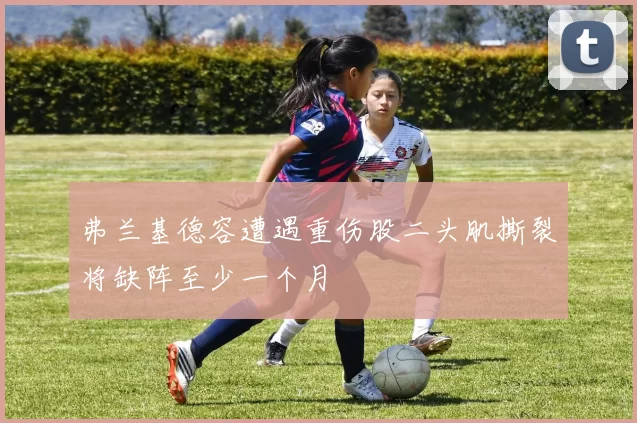 弗兰基德容遭遇重伤股二头肌撕裂将缺阵至少一个月
