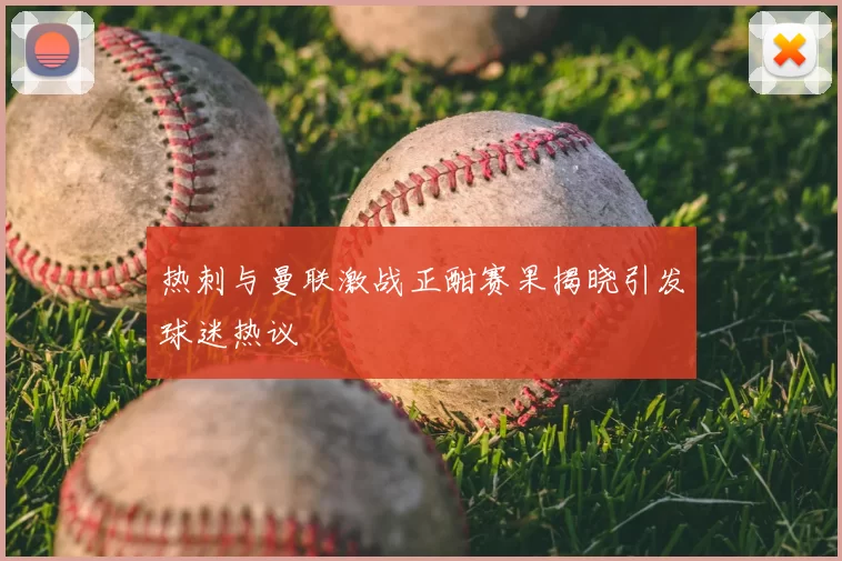 热刺与曼联激战正酣赛果揭晓引发球迷热议