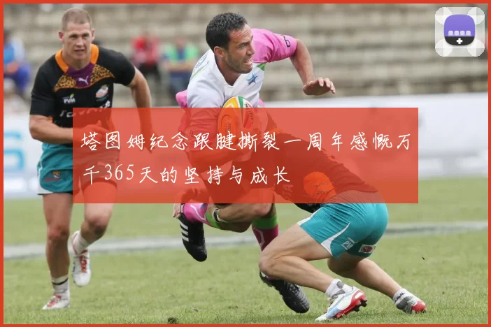 塔图姆纪念跟腱撕裂一周年感慨万千365天的坚持与成长