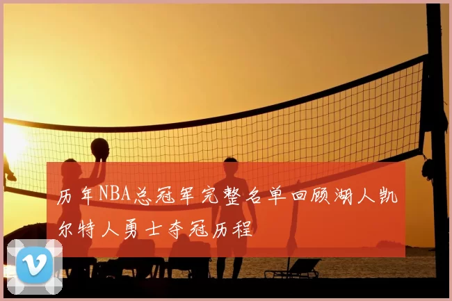 历年NBA总冠军完整名单回顾湖人凯尔特人勇士夺冠历程