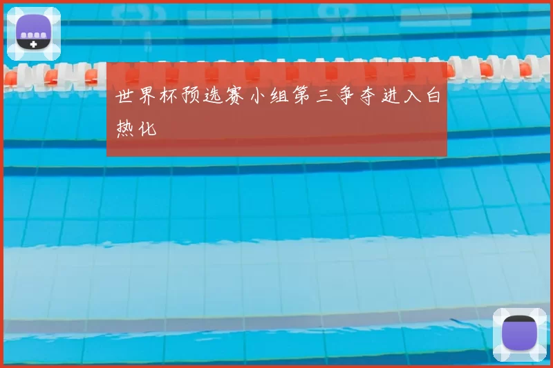 世界杯预选赛小组第三争夺进入白热化