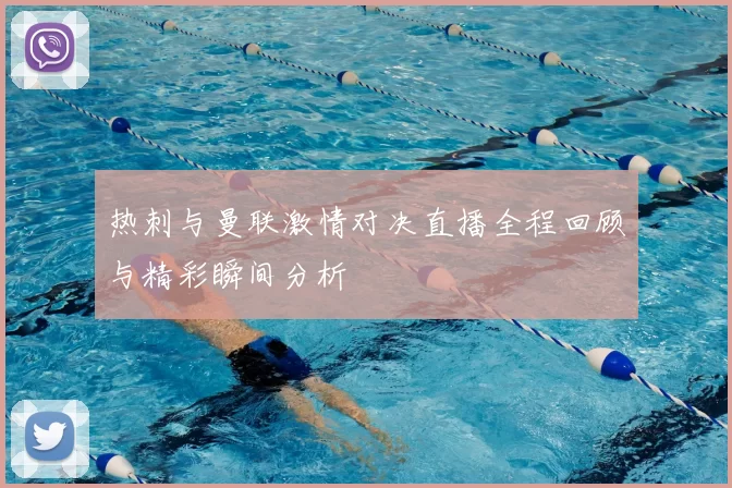 热刺与曼联激情对决直播全程回顾与精彩瞬间分析