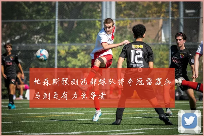 帕森斯预测西部球队将夺冠雷霆和马刺是有力竞争者