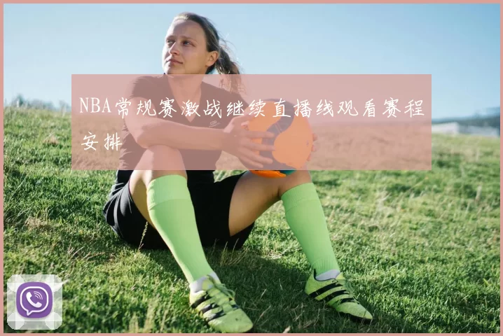 NBA常规赛激战继续直播线观看赛程安排