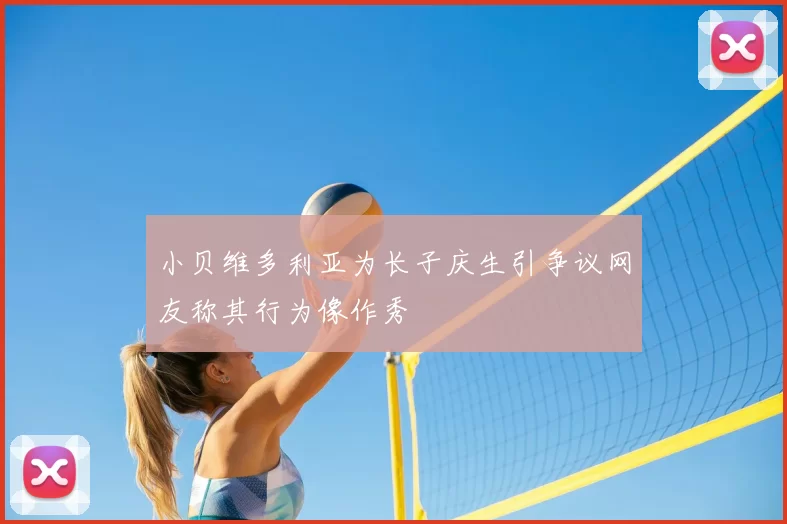 小贝维多利亚为长子庆生引争议网友称其行为像作秀