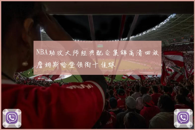 NBA助攻大师经典配合集锦高清回放詹姆斯哈登领衔十佳球