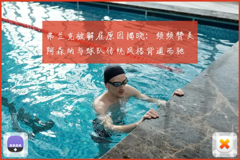 弗兰克被解雇原因揭晓:频频赞美阿森纳与球队传统风格背道而驰