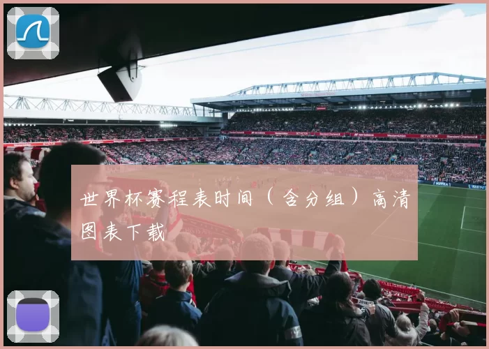 世界杯赛程表时间（含分组）高清图表下载