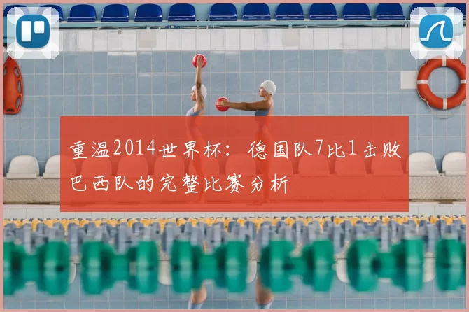重温2014世界杯:德国队7比1击败巴西队的完整比赛分析