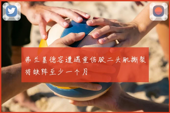 弗兰基德容遭遇重伤股二头肌撕裂将缺阵至少一个月