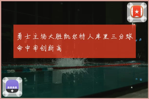 勇士主场大胜凯尔特人库里三分球命中率创新高